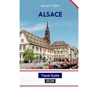 Alsace Travel Guide 2026: Explore Strasbourg, France’s Top Attractions, Culture, Cuisine, Adventures and Hidden Gems with Insider Tips