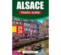 ALSACE TRAVEL GUIDE 2026: Fairytale Villages, Rolling Vineyards, and Franco-German Charm in Eastern France