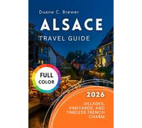 Alsace Travel Guide 2026: Villages, Vineyards, and Timeless French Charm