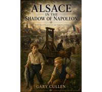 Alsace under the Shadow of Napoleon: A Novel of Friendship and War in Napoleonic Alsace (Book One of the Jean-Luc & Anna Lise Trilogy)