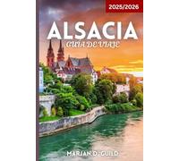 ALSACIA GUÍA DE VIAJE 2025/2026: Explora viñedos, pueblos de cuento de hadas, castillos y cocina en la región francesa de Alsacia