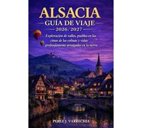 ALSACIA GUÍA DE VIAJE 2026/2027: Exploración de valles, pueblos en las cimas de las colinas y vidas profundamente arraigadas en la tierra.