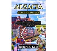 ALSACIA GUÍA DE VIAJES 2026: Descubra la historia atemporal, la exquisita gastronomía y los paisajes impresionantes del noreste de Francia