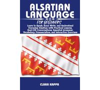 ALSATIAN LANGUAGE FOR BEGINNERS: Learn to Speak, Read, Write, and Understand Everyday Alsatian with Practical Lessons, Real-Life Conversations, ... Exercises (LANGUAGE LEARNING SERIES)