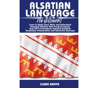 ALSATIAN LANGUAGE FOR BEGINNERS: Learn to Speak, Read, Write, and Understand Everyday Alsatian with Practical Lessons, Real-Life Conversations, ... Exercises (LANGUAGE LEARNING SERIES)