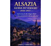 ALSAZIA GUIDA DI VIAGGIO 2026/2027: Esplorazione di valli, villaggi collinari e vite profondamente radicate nella terra