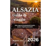 ALSAZIA Guida di viaggio 2026: Alla scoperta di monumenti iconici, musei e vigneti panoramici