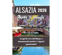ALSAZIA Guida di viaggio 2026: Scopri le rive del fiume, i monumenti storici e i vigneti panoramici