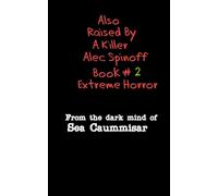 Also Raised By A Killer Alec Spinoff: Extreme Horror Book #2