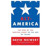 Alt-America: The Rise of the Radical Right in the Age of Trump
