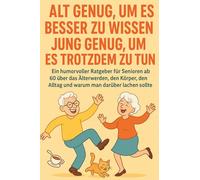 Alt genug, um es besser zu wissen - jung genug, um es trotzdem zu tun (Große Schrift): Ein humorvoller Ratgeber für Senioren ab 60 über das ... Alltag und warum man darüber lachen sollte