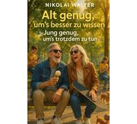 Alt genug, um’s besser zu wissen - Jung genug, um’s trotzdem zu tun: Unverblümt, humorvoll & lebensklug - Warum Älterwerden die beste Zeit deines Lebens ist