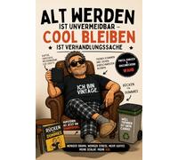 Alt werden ist unvermeidbar - cool bleiben ist Verhandlungssache: Ein frecher Überlebensratgeber für Männer ab 40, die im Kopf jung und im Rücken ehrlich sind