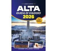 ALTA GUIDA DI VIAGGIO 2026: Il tuo compagno essenziale per le auroresse boreali, la cultura Sami, i fiordi panoramici, le avventure all'aperto, la cucina locale e l'esplorazione artica