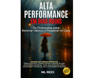 ALTA PERFORMANCE EM DIAS RUINS: Os Protocolos para Retomar Hábitos e Prosperar no Caos