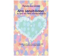 "Alta Sensibilidad, lo que nos hace extraordinarios": Una guía para Personas Altamente Sensibles - PAS - para reconectar con su poder interior