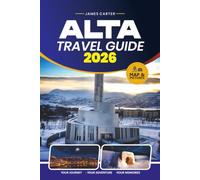 ALTA TRAVEL GUIDE 2026: Your Essential Companion to Northern Lights, Sámi Culture, Scenic Fjords, Outdoor Adventures, Local Cuisine, and Arctic Exploration