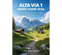 ALTA VIA 1 HIKING GUIDE 2026: The Complete Dolomites Trekking Companion for Hut-to-Hut Adventure, Scenic Routes, Trail Insights & First-Time Hiker Success (The Global Trail Explorer Series)