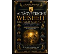 ALTÄGYPTISCHE WEISHEIT EINFACH GEMACHT: Entschlüssele die Geheimnisse von Ma'at, hermetischer Philosophie und der ältesten Weisheitstradition der Welt für das moderne Leben