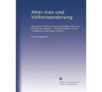 Altai-Iran und Völkerwanderung: Ziergeschichtliche Untersuchungen über den Eintritt der Wander- und Nordvölker in die Treibhäuser geistigen Lebens