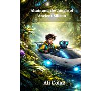 Altair and the Jungle of Ancient Silicon(Altair's Adventures Book 4): An AI Adventure About Nature, Technology, and Balance