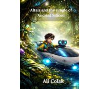 Altair and the Jungle of Ancient Silicon(Altair's Adventures Book 4): An AI Adventure About Nature, Technology, and Balance