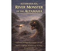 Altamaha-ha: River Monster of the Altamaha: A grounded investigation of Georgia’s tidal-river legend, its sightings, and the ecology that keeps the mystery alive
