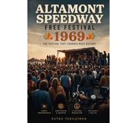 Altamont Speedway Free Music Festival 1969: The Rolling Stones Concert, the Altamont Tragedy, and the End of the 1960s Festival Era (The Legends of Music Festivals)