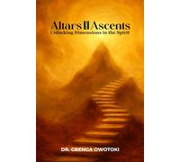 Altars And Ascents: Unlocking Dimensions in the Spirit