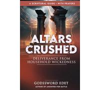 Altars Crushed: Breaking Free from Evil Ancestral Covenants, Destroying Evil Foundational Altars, Defeating Household Witchcraft