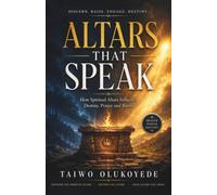 Altars That Speak: How to Identify Evil Altars, Raise Godly Altars, and Release God's Power Over Your Destiny