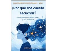 Altas Capacidades Vol. 1: ¿Por qué me cuesta escuchar?: Procesamiento auditivo, TPAC y alto potencial - Guía práctica para niñas y niños con altas capacidades, sus familias y su profesorado