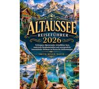 ALTAUSSEE REISEFÜHRER 2026: Verborgene Alpenwunder, kristallklare Seen, malerische Berglandschaften und unvergessliche österreichische Abenteuer im Herzen des Salzkammerguts