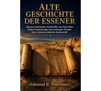 Alte Geschichte Der Essener: Qumran-Geheimnisse, Schriftrollen vom Toten Meer, heilige Prophezeiungen und verborgene Weisheit einer verlorenen jüdischen Bruderschaft