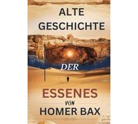 ALTE GESCHICHTE DER ESSENES: Enthüllung der zeitlosen Lektionen des Glaubens, der Reinheit und der Gemeinschaft für modernes Leben und spirituelles Wachstum