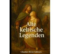 Alte keltische Legenden: Die Geschichte der keltischen Volksmärchen und Mythen, die die europäische Mythologie beeinflussten