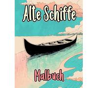 Alte Schiffe Malbuch: Färbung Seiten Von Vintage Segelbooten Kriegsschiffen Dampfschiffen Galeonen Galeeren Segeln Seefahrt Fischer Booten Piraten ... Stressabbau | Kinder Erwachsene Jugendliche