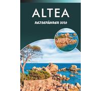 ALTEA REISEFÜHRER 2026: Entdecken Sie Spaniens Küstencharme, die besten Strände, Attraktionen, das versteckte Juwel, lokale Küche, Kultur, Festivals, ... Tipps für jeden Reisenden im Mittelmeer.