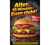 Alter, 15 Minuten - Essen steht!: Heißluftfritteuse-Kochbuch für Teenager: 100 Rezepte mit nur 5 Zutaten - schnell & knusprig, ganz ohne Vorkenntnisse