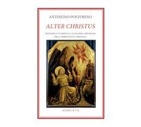 Alter Christus. Francesco d’Assisi e il cataclisma trionfale della spiritualità cristiana