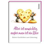 Alter ist unwichtig, außer man ist ein Käse: Heitere Geschichten zum Geburtstag