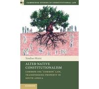 Alter-Native Constitutionalism: Common-ing ‘Common' Law, Transforming Property in South Africa (Cambridge Studies in Constitutional Law)