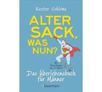 Alter Sack, was nun? Das Überlebensbuch für Männer. Mit Illustrationen von Til Mette: Sonderausgabe des Bestsellers. Für den Mann in der Lebensmitte (40 bis 80)