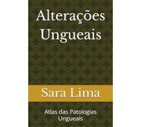 Alterações Ungueais: Atlas das Patologias Ungueais (Pedicure Medicinal)