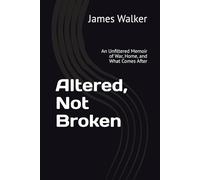 Altered, Not Broken: An Unfiltered Memoir of War, Home, and What Comes After