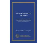 Alternating-current machinery: a practical treatise on alternating-current principles and systems, commercial types of alternators, synchronous ... switchboard and station appliances, etc