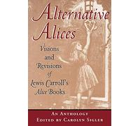 Alternative Alices: Visions and Revisions of Lewis Carroll's Alice Books