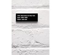 Alternative Art New York, 1965-1985: A Cultural Politics Book for the Social Text Collective