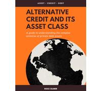 Alternative Credit And Its Asset Class: A Guide To Understanding The Complex Universe of Private Debt Assets