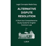 Alternative Dispute Resolution: A Short but Comprehensive Study Guide for English Common Law (Legal Concepts Made Easy)